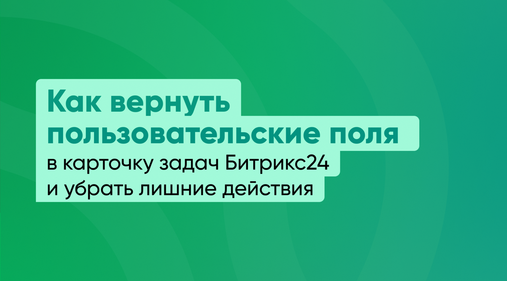 Как вернуть пользовательские поля в карточку задач Битрикс24 и убрать лишние действия