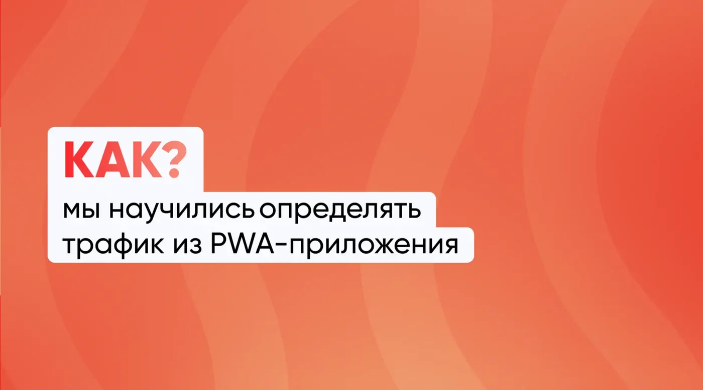 Как мы научились определять трафик из PWA-приложения